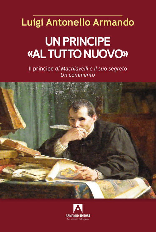 Cover of principe «al tutto nuovo». Il principe di Machiavelli e il suo segreto. Un commento