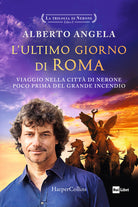 L'ultimo giorno di Roma. Viaggio nella citt di Nerone poco prima del grande incendio. La trilogia di Nerone. Vol. 1