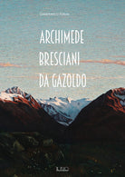 Cover of Archimede Bresciani da Gazoldo. Dall’emozione divisionista al rigore novecentista