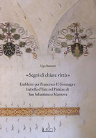 Cover of «Segni di chiare virtù». Emblemi per Francesco II Gonzaga e Isabella d’Este nel Palazzo di San Sebastiano a Mantova