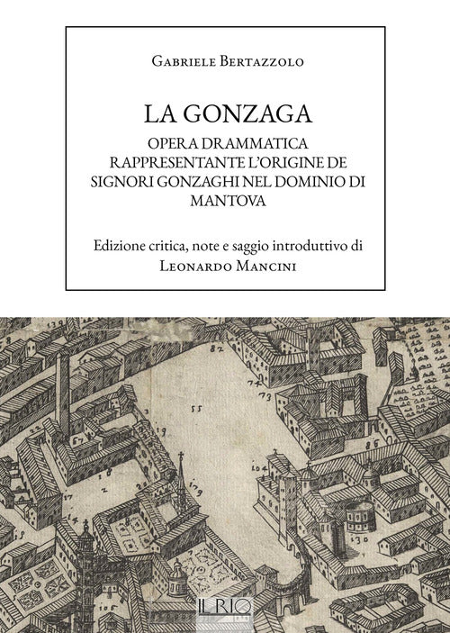 Cover of Gonzaga. Opera drammatica rappresentante l'origine de Signori Gonzaghi nel dominio di Mantova