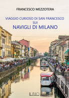 Cover of Viaggio curioso di san Francesco sui Navigli di Milano. Dal lago Maggiore al tetto del Duomo