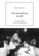Uno spettacolo per un caff. Il teatro La Mama negli anni dellavanguardia