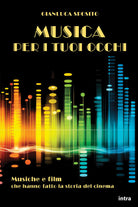 Musica per i tuoi occhi. Musiche e film che hanno fatto la storia del cinema