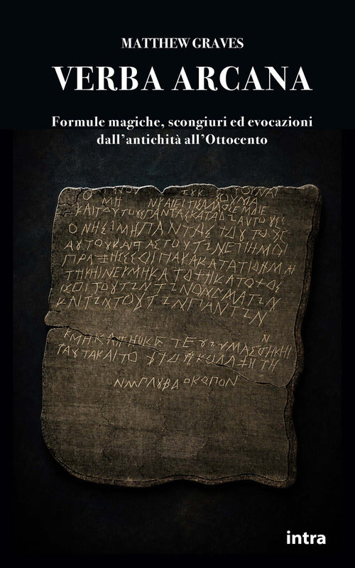 Verba arcana. Formule magiche, scongiuri ed evocazioni dall'antichità all'Ottocento