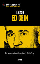 Il caso Ed Gein. La vera storia del mostro di Plainfield