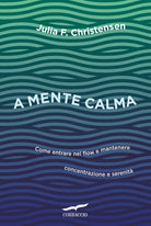A mente calma. Come entrare nel flow e mantenere concentrazione e serenit