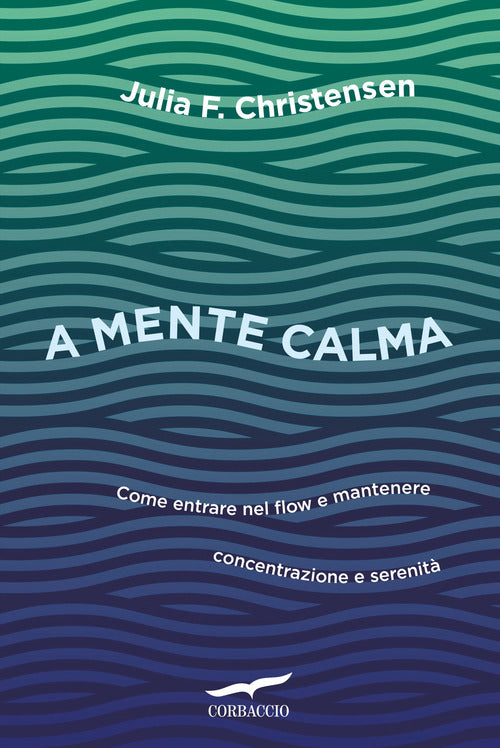 A mente calma. Come entrare nel flow e mantenere concentrazione e serenit