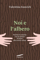 Cover of Noi e l'albero. Natura urbana, salute umana