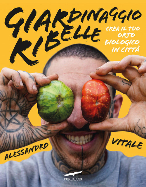 Giardinaggio ribelle. Crea il tuo orto biologico in citt