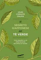 Il segreto giapponese del t verde. Virt, benefici e riti della bevanda pi antica al mondo
