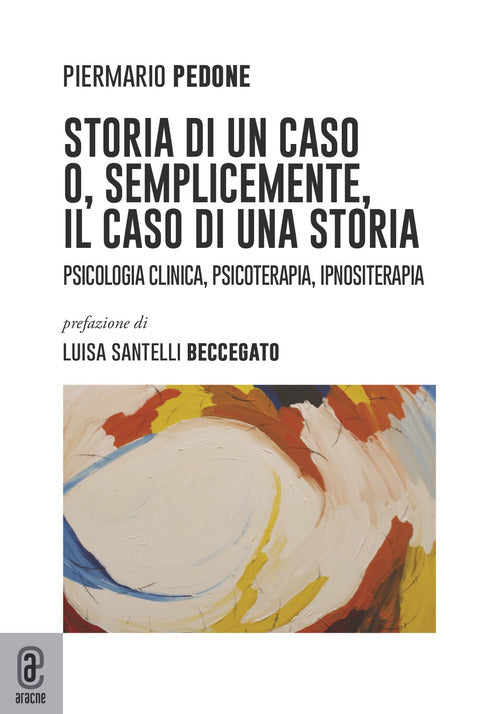 Cover of Storia di un caso o, semplicemente, il caso di una storia. Psicologia clinica, psicoterapia, ipnositerapia