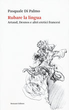 Cover of Rubare la lingua. Artaud, Desnos e altri eretici francesi