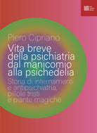 Cover of Vita breve della psichiatria dal manicomio alla psichedelia. Storia di internamenti e antipsichiatria, pillole tristi e piante magiche