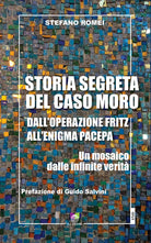Storia segreta del caso Moro. Dall'Operazione Fritz all'enigma Pacepa. Un mosaico di infinite verit
