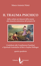Il trauma psichico. Dalla caduta nei demoni della mente alla rinascita armoniosa del proprio S. Contributo alle Costellazioni Familiari e Spirituali Autentiche di Bert e Sophie Hellinger. Vol. 4