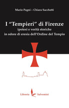 I Tempieri di Firenze. Ipotesi e verit storiche in odore di eresia dell'Ordine del Tempio