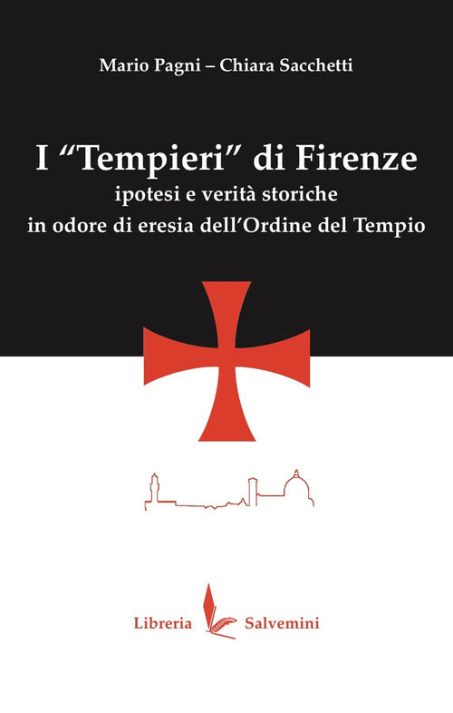 I Tempieri di Firenze. Ipotesi e verit storiche in odore di eresia dell'Ordine del Tempio