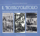 Cover of «nostro» oratorio. Un percorso fra ricordi, testimonianze di vita vissuta in parrocchia
