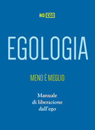 Cover of Egologia. Meno è meglio. Manuale di liberazione dall'ego