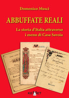 Cover of Abbuffate reali. La storia d'Italia attraverso i menu di casa Savoia