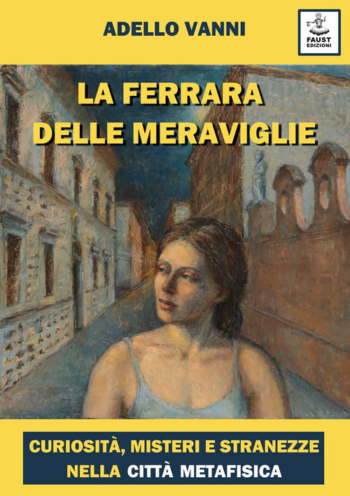 Cover of Ferrara delle meraviglie. Curiosità, misteri e stranezze nella città metafisica