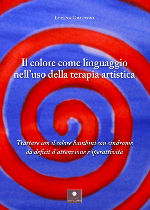 Cover of colore come linguaggio nell'uso della terapia artistica. Trattare con il colore bambini con sindrome da deficit d'attenzione e iperattività