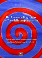Cover of colore come linguaggio nell'uso della terapia artistica. Trattare con il colore bambini con sindrome da deficit d'attenzione e iperattività