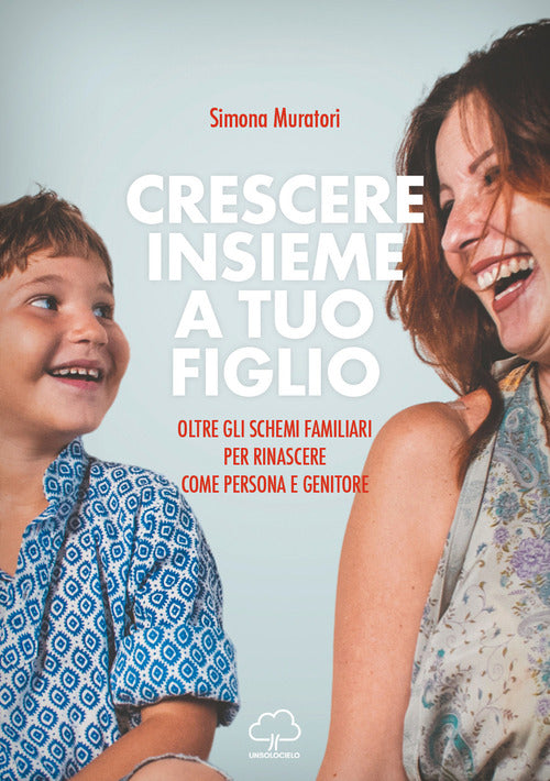 Cover of Crescere insieme a tuo figlio. Oltre gli schemi familiari per rinascere come persona e genitore