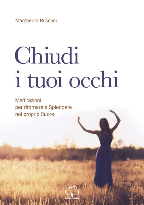 Cover of Chiudi i tuoi occhi. Meditazioni per ritornare a splendere nel proprio cuore