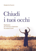 Cover of Chiudi i tuoi occhi. Meditazioni per ritornare a splendere nel proprio cuore