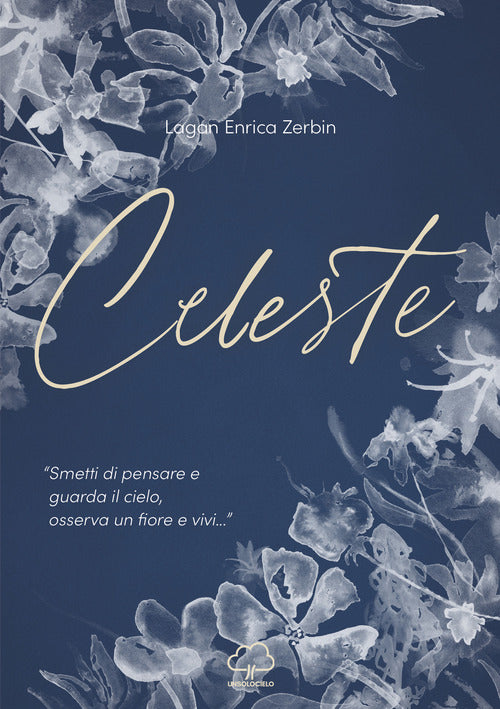 Cover of Celeste. «Smetti di pensare e guarda il cielo, osserva un fiore e vivi...»