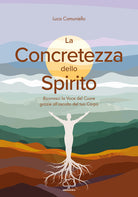 La concretezza dello spirito. Riconosci la voce del cuore grazie allascolto del tuo corpo