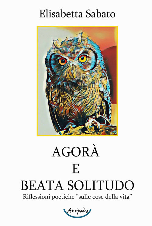 Cover of Agorà e Beata Solitudo. Riflessioni poetiche sulle «cose della vita»