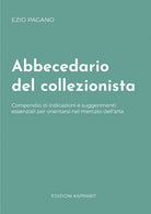 Cover of Abbecedario del collezionista. Compendio di indicazioni e suggerimenti essenziali per orientarsi nel mercato dell’arte