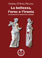 Cover of bellezza, l'eros e l'ironia. Un esercizio di saggistica leggera