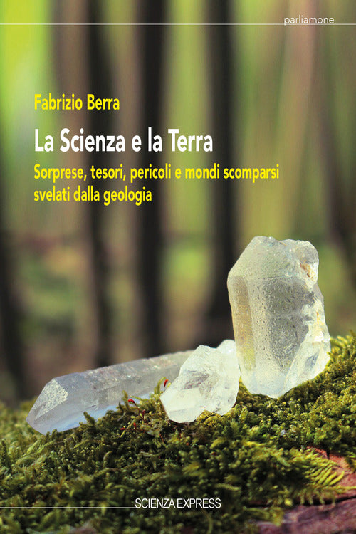 Cover of scienza e la terra. Sorprese, tesori, pericoli e mondi scomparsi svelati dalla geologia