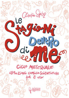 Cover of stagioni dentro di me. Ciclo mestruale: istruzioni comico-scientifiche per l'uso