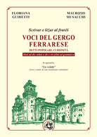 Cover of Voci del gergo ferrarese. Detti popolari, curiosità. Scrìvae e lèźar al fraréś. Mod ad dìr, uśànz e dó o tré pìlul ad gramàtica