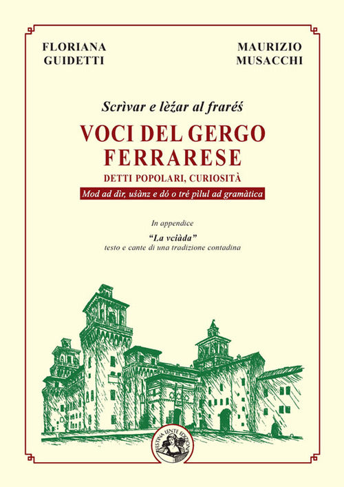 Cover of Voci del gergo ferrarese. Detti popolari, curiosità. Scrìvae e lèźar al fraréś. Mod ad dìr, uśànz e dó o tré pìlul ad gramàtica