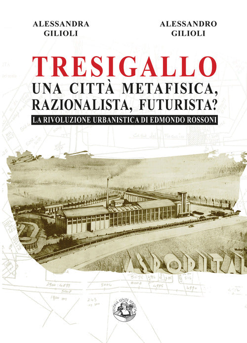 Tresigallo una citt metafisica, razionalista, futurista? La rivoluzione urbanistica di Edmondo Rossoni
