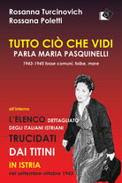 Cover of Tutto ciò che vidi. Parla Maria Paquinelli. 1943 - 1945 fosse comuni, foibe, mare