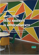 Cover of Antologia degli ambienti di apprendimento. Suggerimenti per generare ambienti scolastici che migliorino l’apprendimento e il benessere