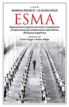 Esma. Repressione e potere nel centro clandestino di detenzione pi emblematico dell'ultima dittatura argentina