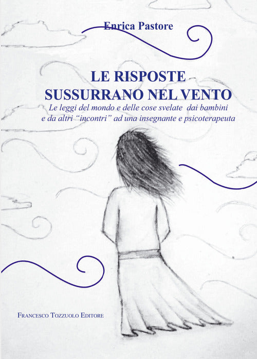 Cover of risposte sussurrano nel vento. Le leggi del mondo e delle cose svelate dai bambini e da altri «incontri» ad una insegnante e psicoterapeuta