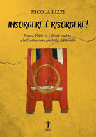 Cover of Insorgere è risorgere. Fiume, 1920: la libertà tradita e la costituzione più bella del mondo