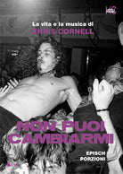 Cover of Non puoi cambiarmi. La vita e la musica di Chris Cornell