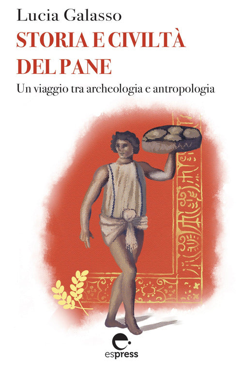 Cover of Storia e civiltà del pane. Un viaggio tra archeologia e antropologia