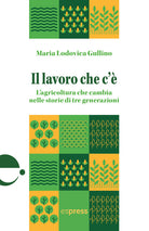 Il lavoro che c'. L'agricoltura che cambia nelle storie di tre generazioni