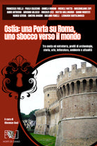 Ostia: una porta su Roma, uno sbocco verso il mondo. Tra costa ed entroterra, profili di archeologia, storia, arte, letteratura, ambiente e attualit